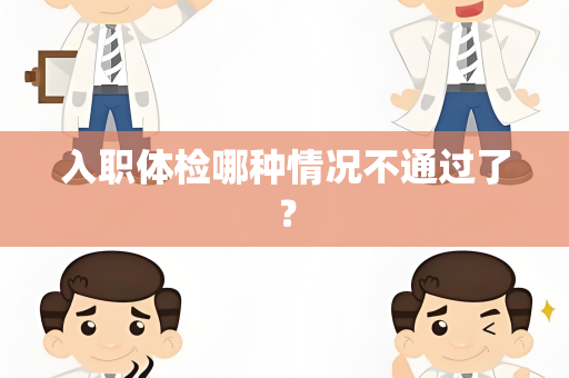 入职体检哪种情况不通过了？