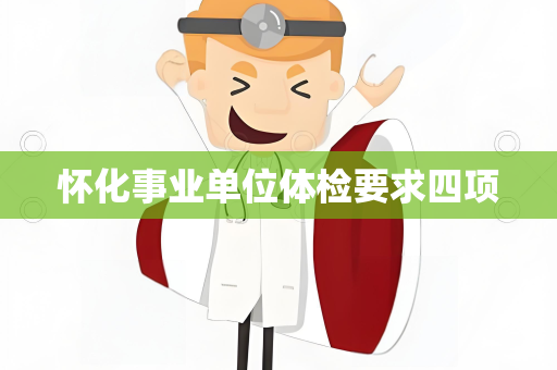怀化事业单位体检要求四项