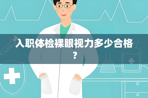 入职体检裸眼视力多少合格？