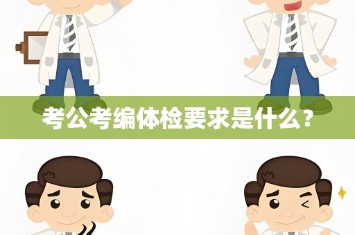 考公考编体检要求是什么？