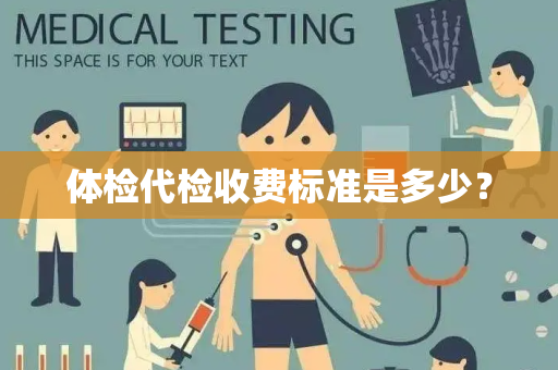 体检代检收费标准是多少？