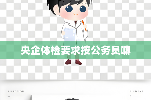 央企体检要求按公务员嘛