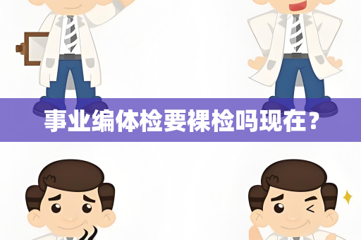 事业编体检要裸检吗现在？