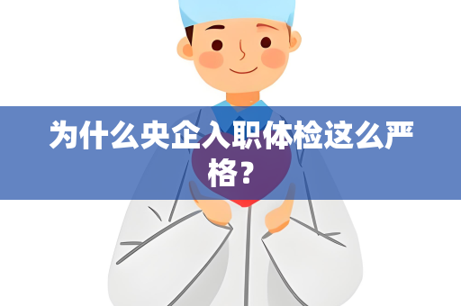 为什么央企入职体检这么严格？