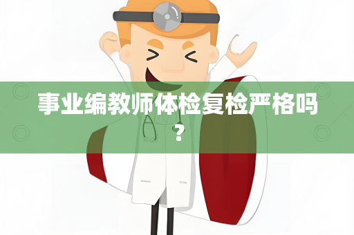 事业编教师体检复检严格吗？