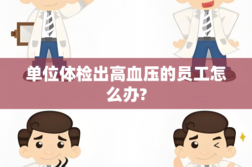 单位体检出高血压的员工怎么办?