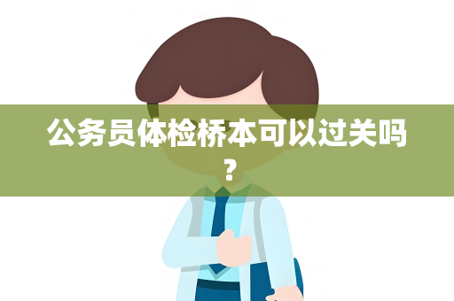 公务员体检桥本可以过关吗？