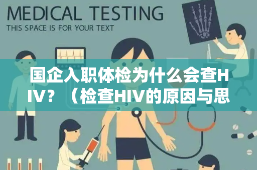 国企入职体检为什么会查HIV？（检查HIV的原因与思考）