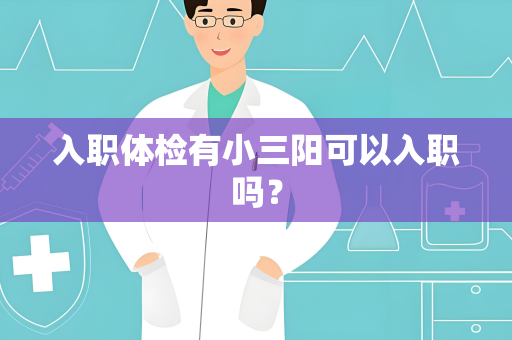 入职体检有小三阳可以入职吗？