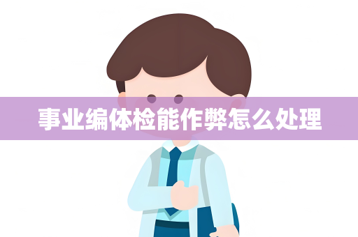 事业编体检能作弊怎么处理