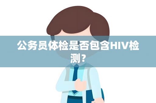 公务员体检是否包含HIV检测？