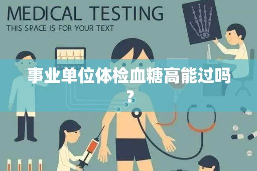 事业单位体检血糖高能过吗？