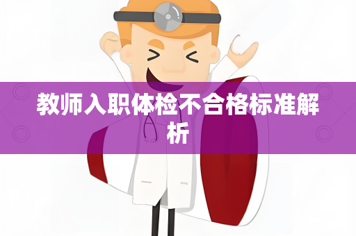 教师入职体检不合格标准解析