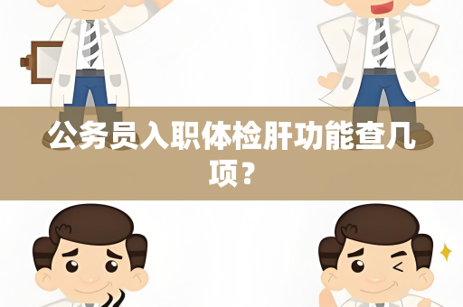 公务员入职体检肝功能查几项？