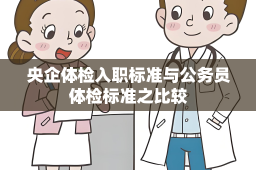 央企体检入职标准与公务员体检标准之比较