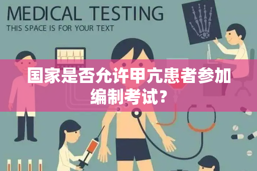 国家是否允许甲亢患者参加编制考试？