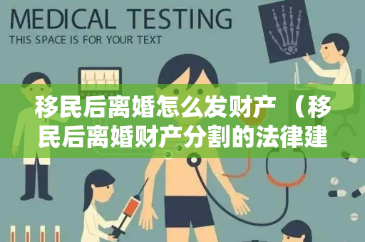 移民后离婚怎么发财产 （移民后离婚财产分割的法律建议）