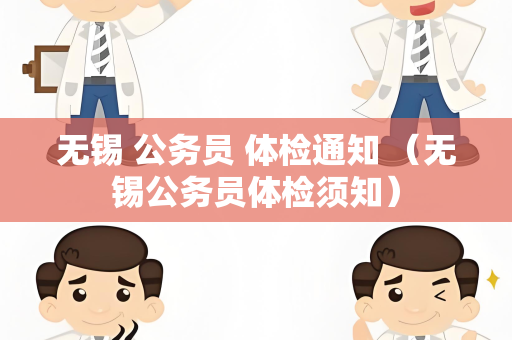无锡 公务员 体检通知 （无锡公务员体检须知）