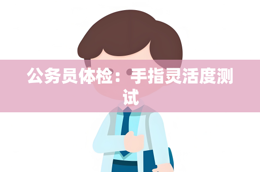 公务员体检：手指灵活度测试