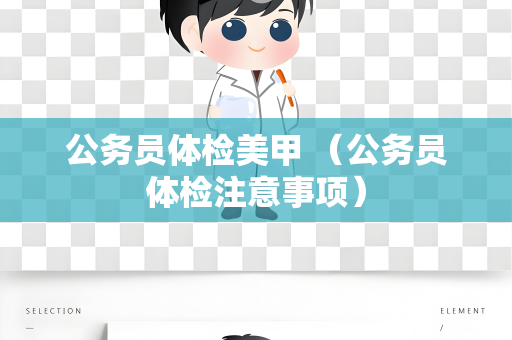 公务员体检美甲 （公务员体检注意事项）