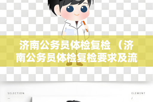 济南公务员体检复检 （济南公务员体检复检要求及流程）