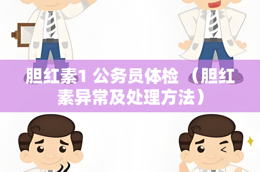 胆红素1 公务员体检 （胆红素异常及处理方法）