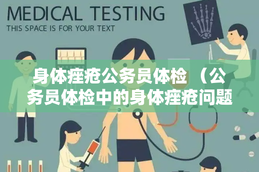 身体痤疮公务员体检 （公务员体检中的身体痤疮问题及应对）
