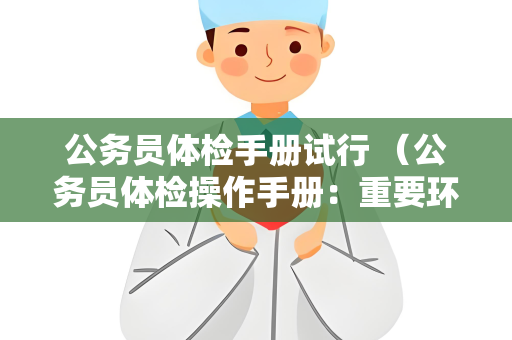 公务员体检手册试行 （公务员体检操作手册：重要环节、准备、项目、）