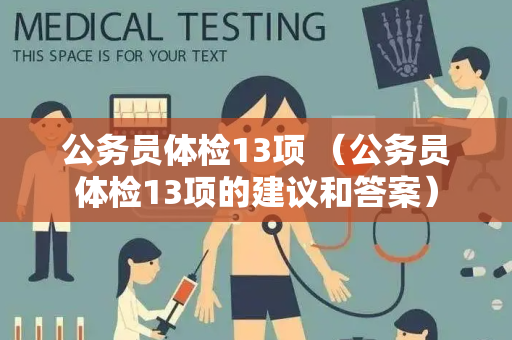 公务员体检13项 （公务员体检13项的建议和答案）