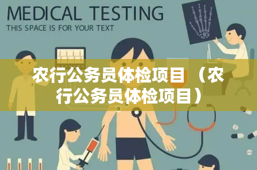 农行公务员体检项目 （农行公务员体检项目）