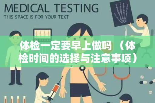 体检一定要早上做吗 （体检时间的选择与注意事项）