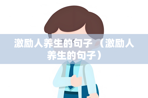 激励人养生的句子 （激励人养生的句子）