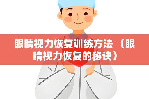 眼睛视力恢复训练方法 （眼睛视力恢复的秘诀）