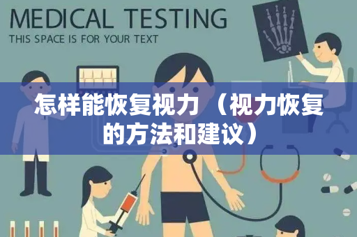 怎样能恢复视力 （视力恢复的方法和建议）