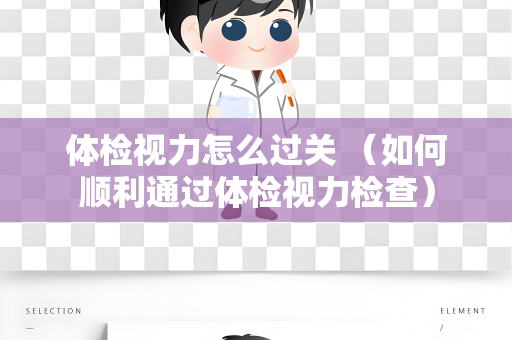 体检视力怎么过关 （如何顺利通过体检视力检查）