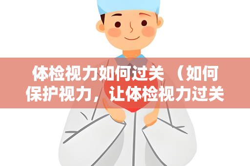 体检视力如何过关 （如何保护视力，让体检视力过关）