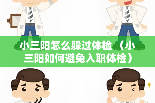 小三阳怎么躲过体检 （小三阳如何避免入职体检）