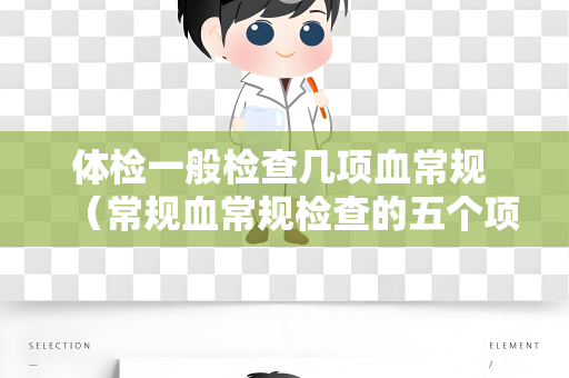 体检一般检查几项血常规 （常规血常规检查的五个项目）