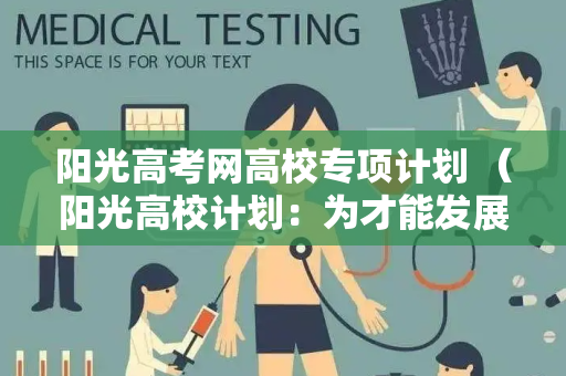 阳光高考网高校专项计划 （阳光高校计划：为才能发展搭建）
