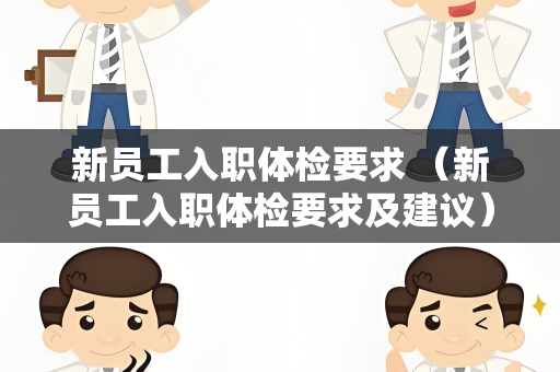 新员工入职体检要求 （新员工入职体检要求及建议）