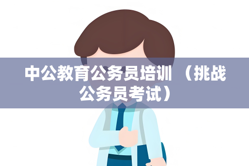 中公教育公务员培训 （挑战公务员考试）
