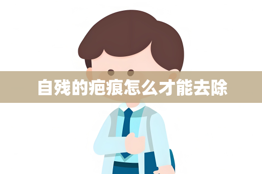 自残的疤痕怎么才能去除