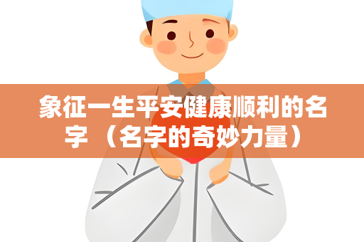 象征一生平安健康顺利的名字 （名字的奇妙力量）