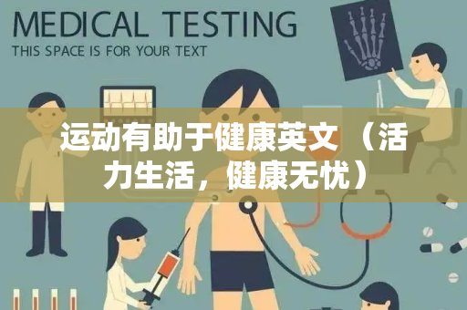 运动有助于健康英文 （活力生活，健康无忧）