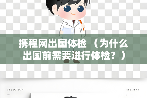 携程网出国体检 （为什么出国前需要进行体检？）