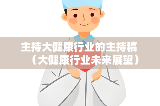 主持大健康行业的主持稿 （大健康行业未来展望）