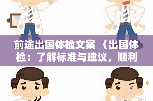 前途出国体检文案 （出国体检：了解标准与建议，顺利迈向）