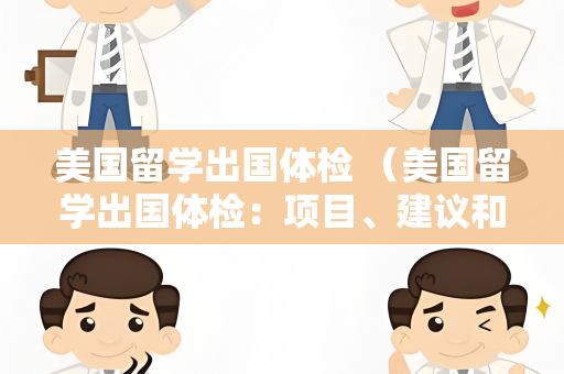 美国留学出国体检 （美国留学出国体检：项目、建议和常见问题解）