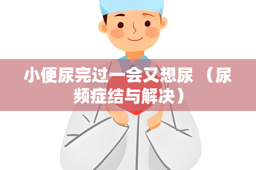 小便尿完过一会又想尿 （尿频症结与解决）