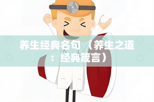 养生经典名句 （养生之道：经典箴言）
